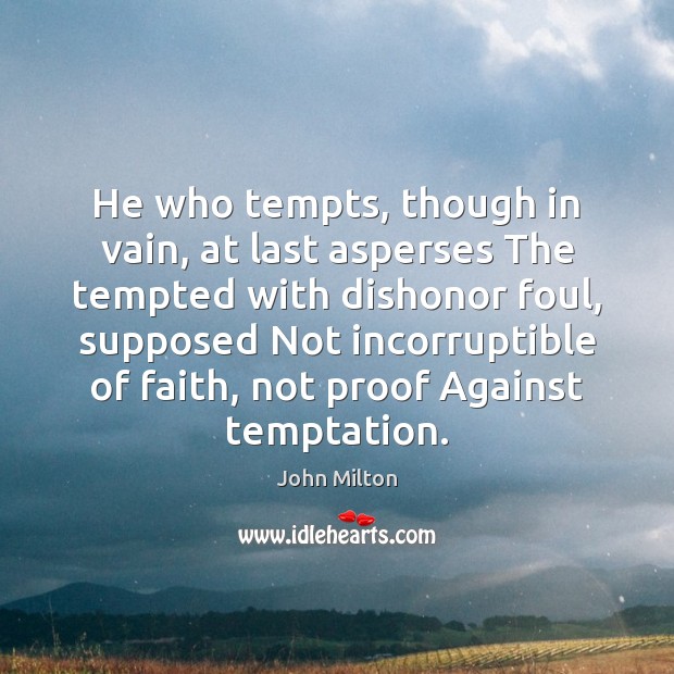 He who tempts, though in vain, at last asperses The tempted with John Milton Picture Quote