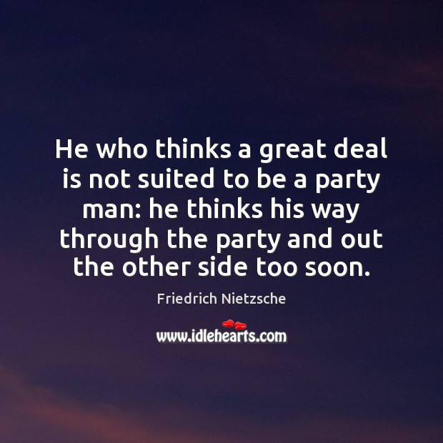 He who thinks a great deal is not suited to be a Friedrich Nietzsche Picture Quote