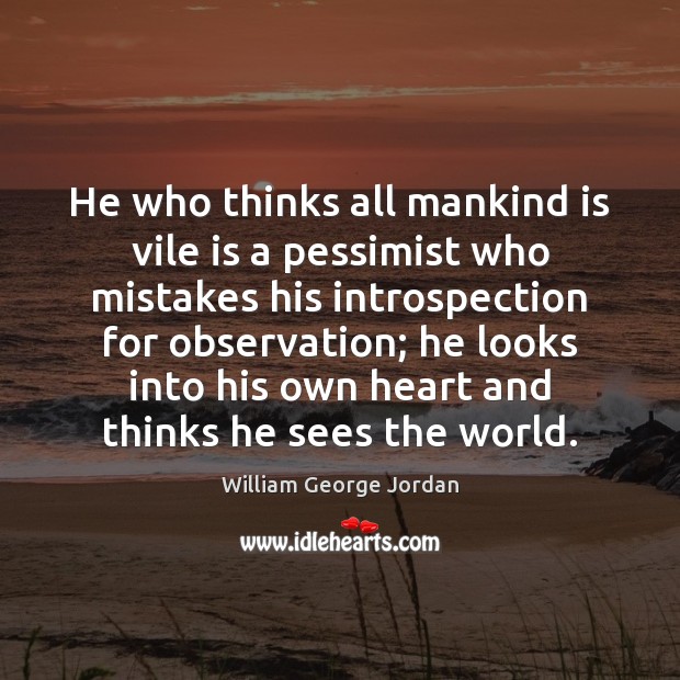 He who thinks all mankind is vile is a pessimist who mistakes William George Jordan Picture Quote