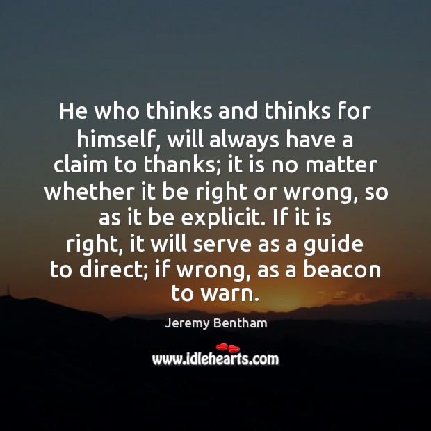 He who thinks and thinks for himself, will always have a claim Jeremy Bentham Picture Quote
