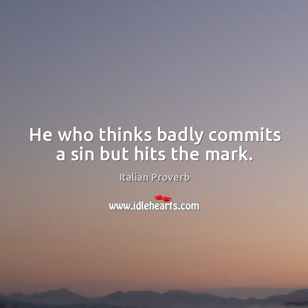 He who thinks badly commits a sin but hits the mark. Image