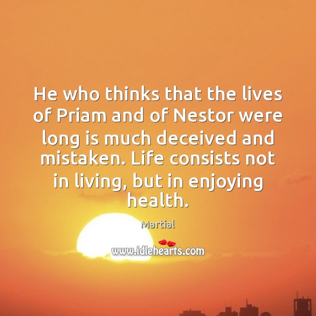 He who thinks that the lives of Priam and of Nestor were Martial Picture Quote