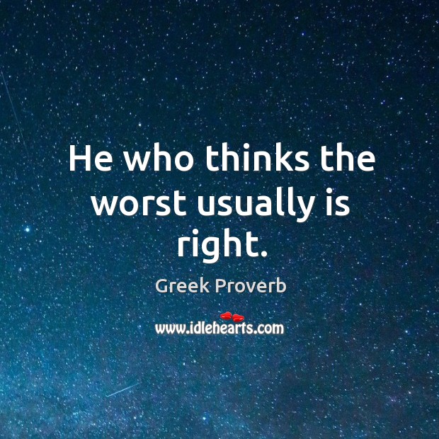 He who thinks the worst usually is right. Greek Proverbs Image