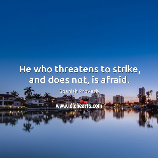 He who threatens to strike, and does not, is afraid. Image