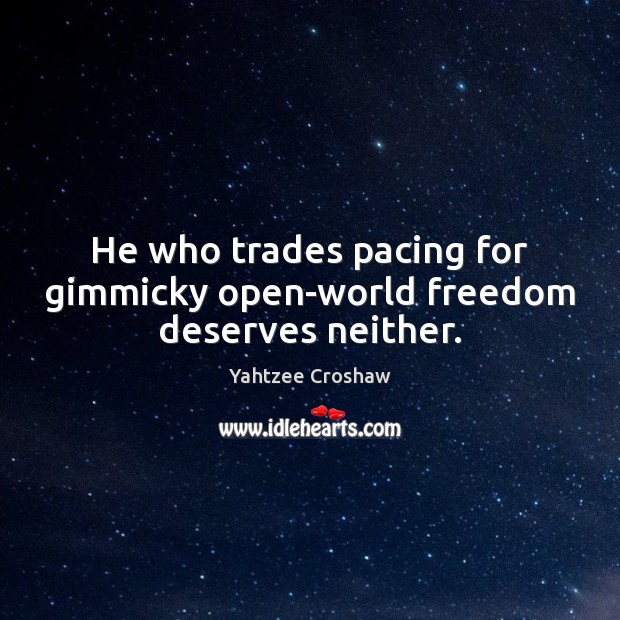 He who trades pacing for gimmicky open-world freedom deserves neither. Yahtzee Croshaw Picture Quote