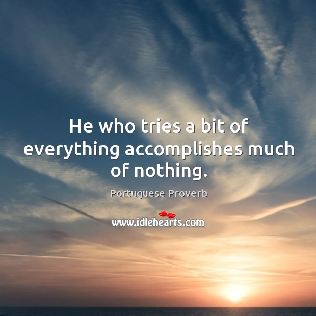He who tries a bit of everything accomplishes much of nothing. Portuguese Proverbs Image