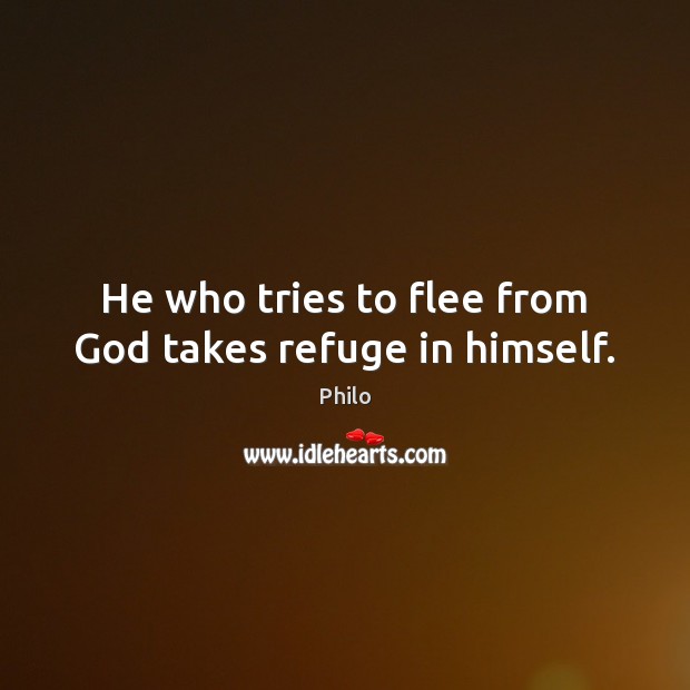 He who tries to flee from God takes refuge in himself. Philo Picture Quote