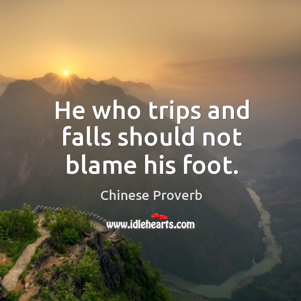 He who trips and falls should not blame his foot. Chinese Proverbs Image