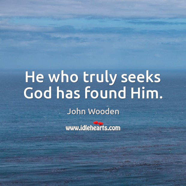 He who truly seeks God has found Him. John Wooden Picture Quote