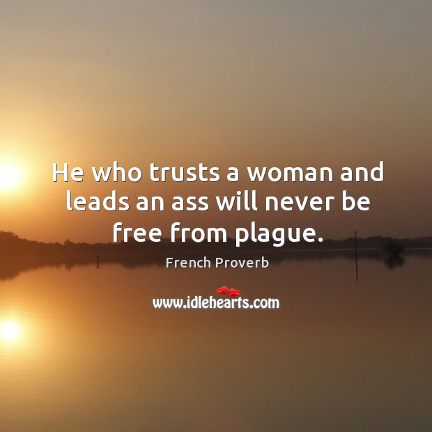 He who trusts a woman and leads an ass will never be free from plague. Image
