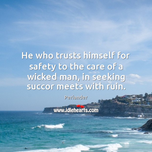He who trusts himself for safety to the care of a wicked Periander Picture Quote