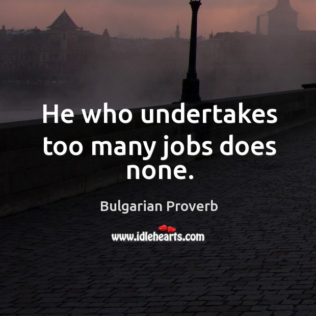 He who undertakes too many jobs does none. Bulgarian Proverbs Image
