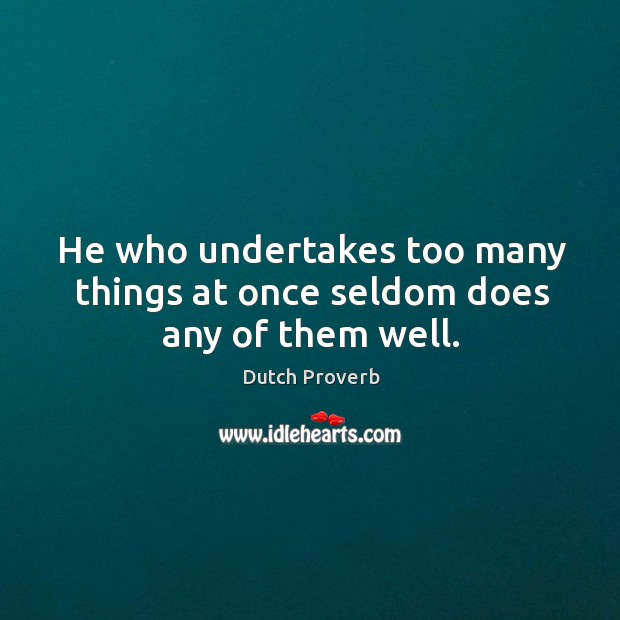 He who undertakes too many things at once seldom does any of them well. Dutch Proverbs Image