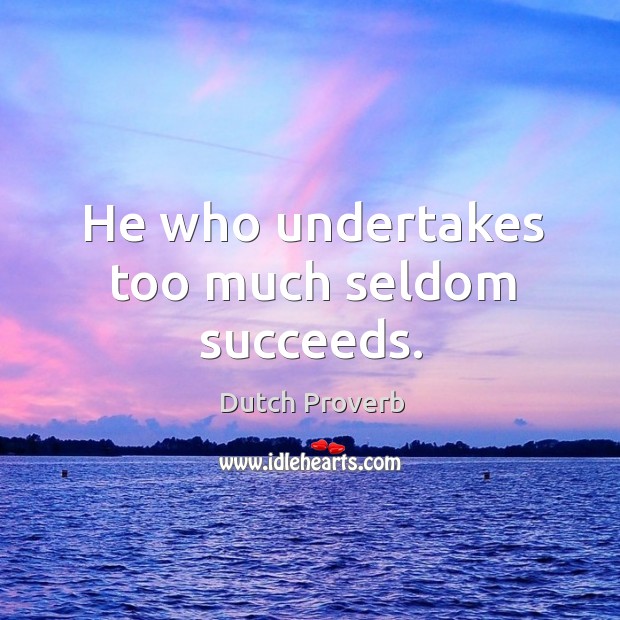He who undertakes too much seldom succeeds. Dutch Proverbs Image