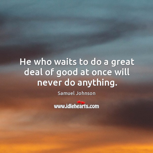 He who waits to do a great deal of good at once will never do anything. Image