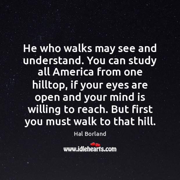 He who walks may see and understand. You can study all America Hal Borland Picture Quote