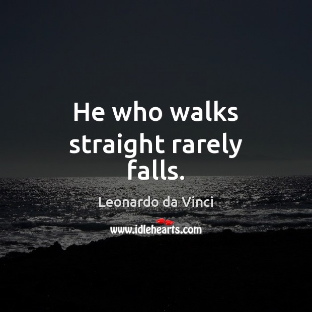 He who walks straight rarely falls. Leonardo da Vinci Picture Quote