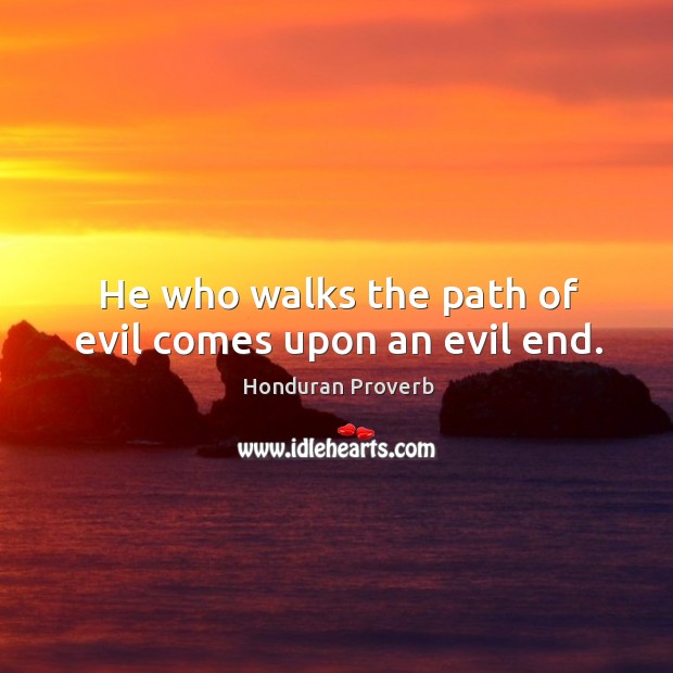 He who walks the path of evil comes upon an evil end. Image