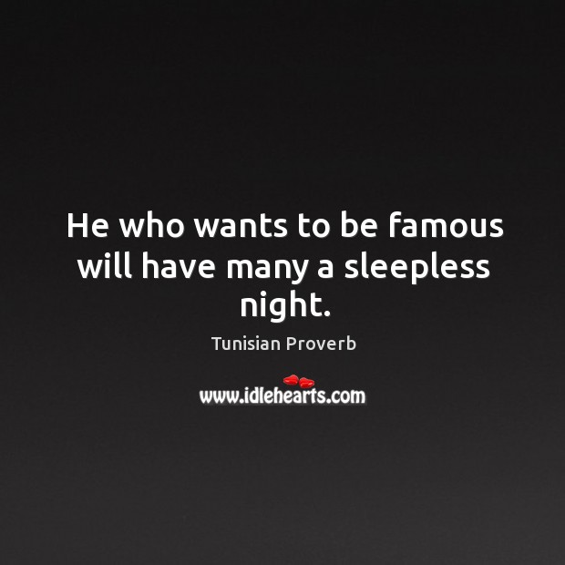 He who wants to be famous will have many a sleepless night. Tunisian Proverbs Image