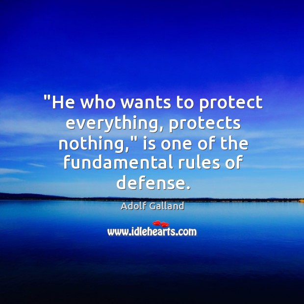 “He who wants to protect everything, protects nothing,” is one of the Image