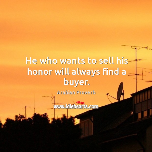 He who wants to sell his honor will always find a buyer. Arabian Proverbs Image