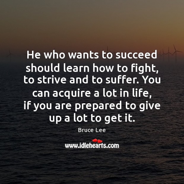 He who wants to succeed should learn how to fight, to strive Bruce Lee Picture Quote