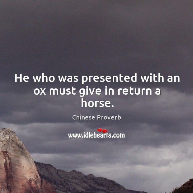 He who was presented with an ox must give in return a horse. Image