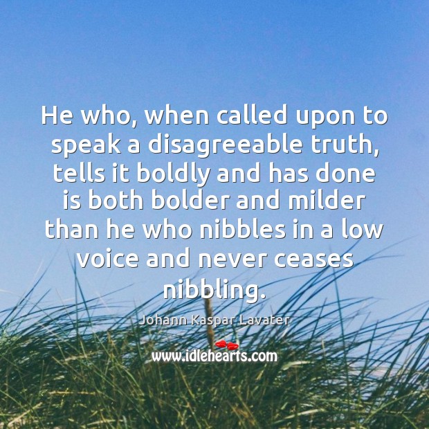 He who, when called upon to speak a disagreeable truth, tells it Johann Kaspar Lavater Picture Quote