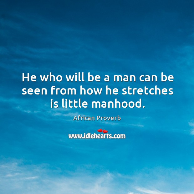 He who will be a man can be seen from how he stretches is little manhood. African Proverbs Image