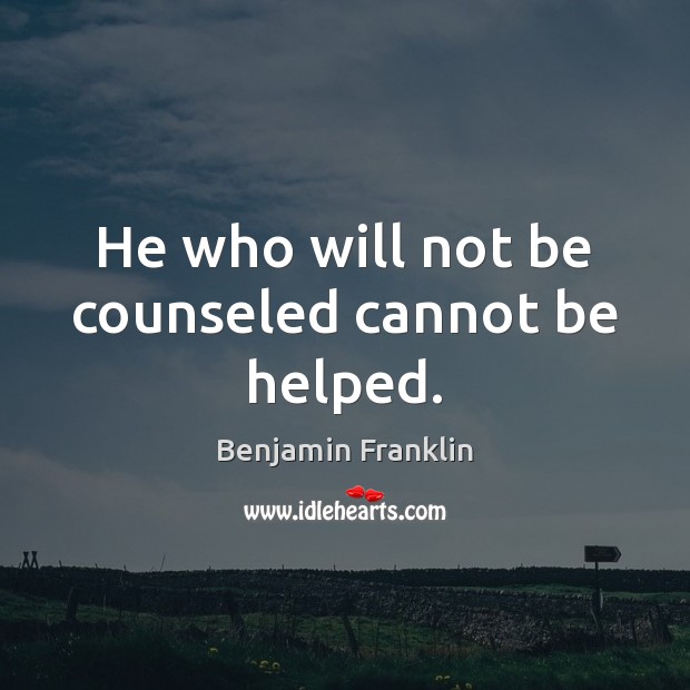 He who will not be counseled cannot be helped. Benjamin Franklin Picture Quote