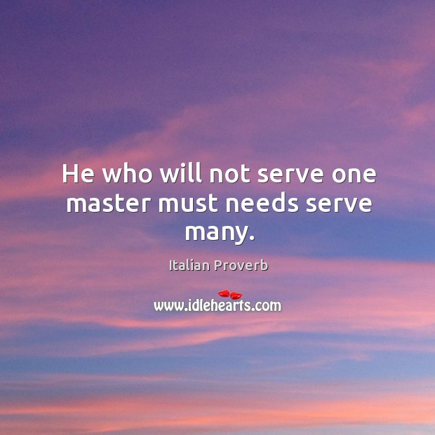 He who will not serve one master must needs serve many. Image