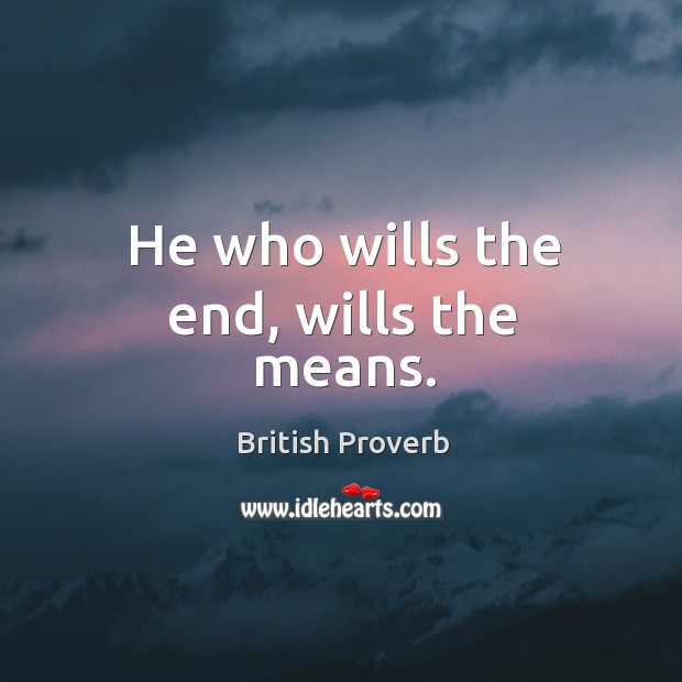 He who wills the end, wills the means. Image
