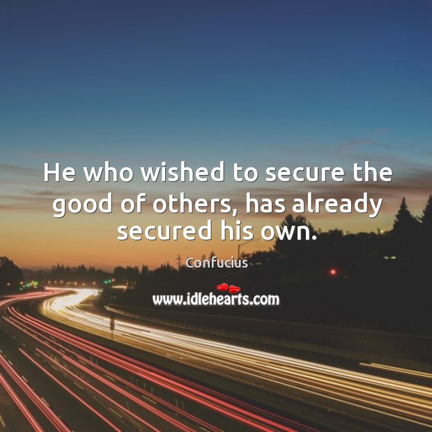 He who wished to secure the good of others, has already secured his own. Image