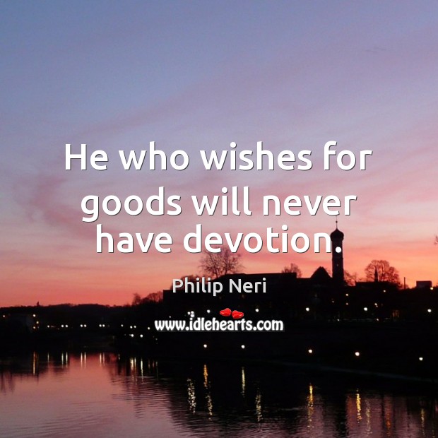 He who wishes for goods will never have devotion. Image
