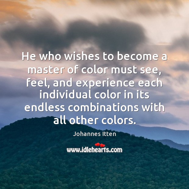 He who wishes to become a master of color must see, feel, Johannes Itten Picture Quote