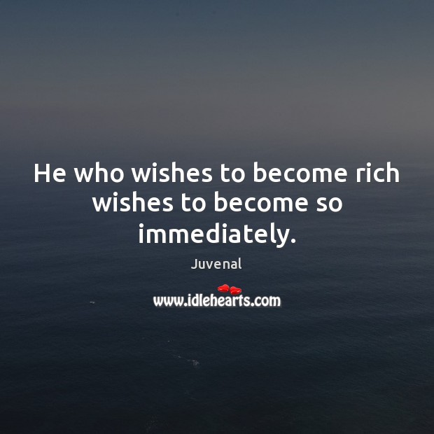 He who wishes to become rich wishes to become so immediately. Juvenal Picture Quote
