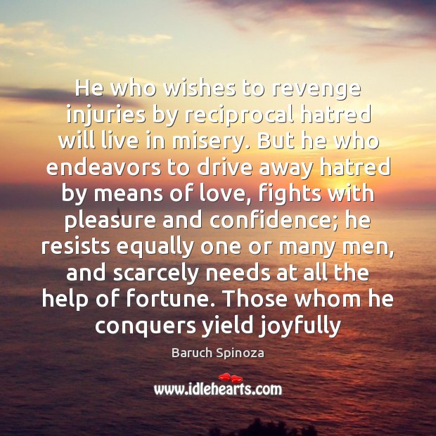 He who wishes to revenge injuries by reciprocal hatred will live in 