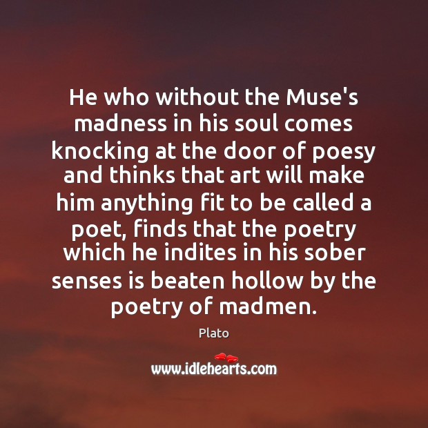 He who without the Muse’s madness in his soul comes knocking at Plato Picture Quote