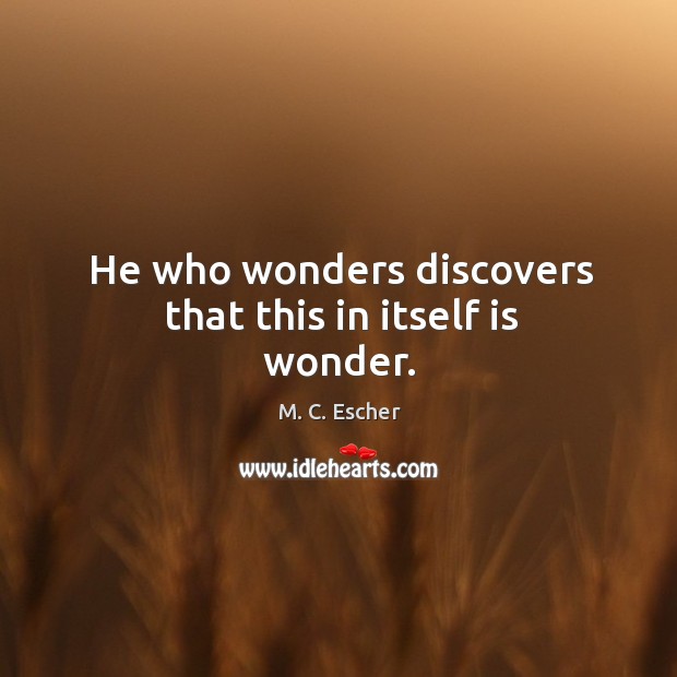 He who wonders discovers that this in itself is wonder. Image