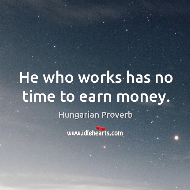 He who works has no time to earn money. Image