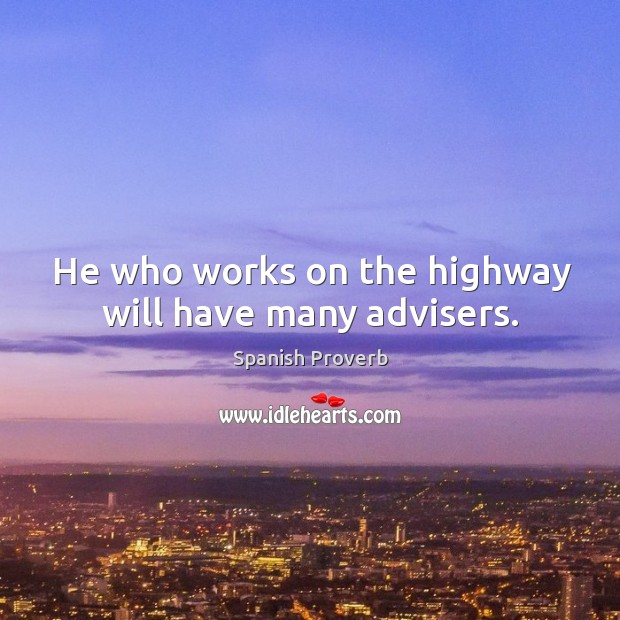 He who works on the highway will have many advisers. Spanish Proverbs Image