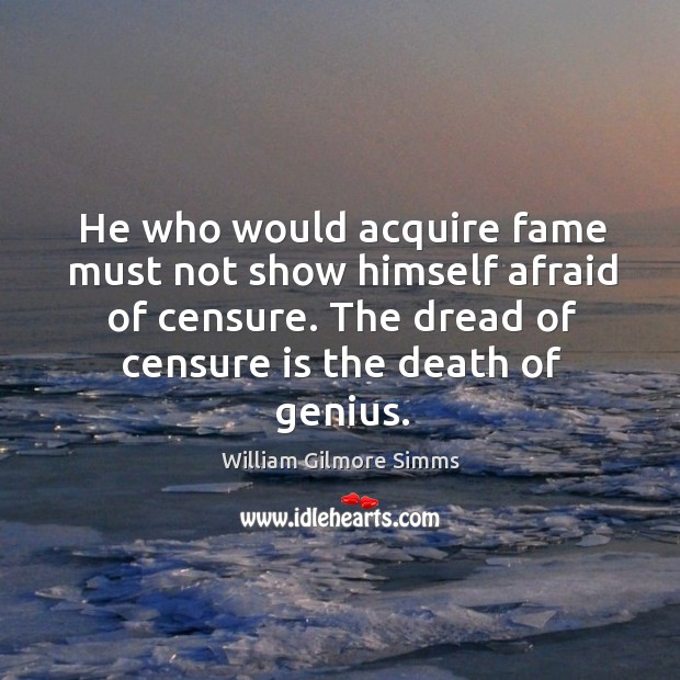 He who would acquire fame must not show himself afraid of censure. William Gilmore Simms Picture Quote