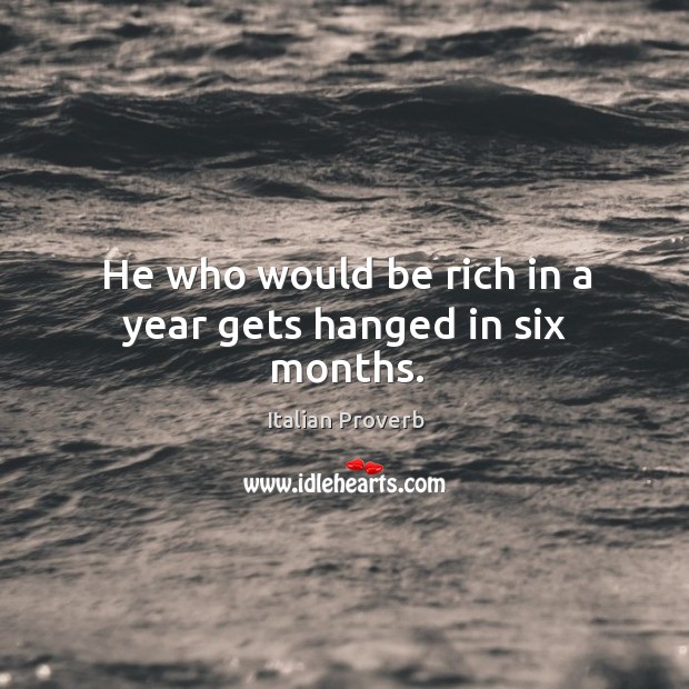 He who would be rich in a year gets hanged in six months. Image