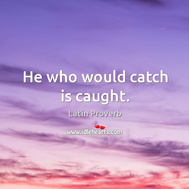 He who would catch is caught. Latin Proverbs Image