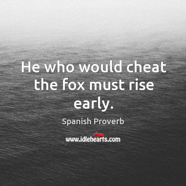 He who would cheat the fox must rise early. Cheating Quotes Image