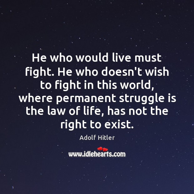 He who would live must fight. He who doesn’t wish to fight Adolf Hitler Picture Quote
