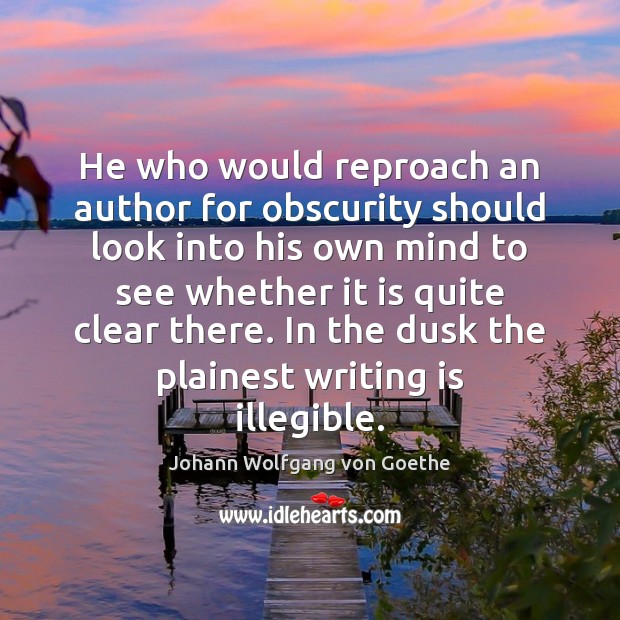 He who would reproach an author for obscurity should look into his Johann Wolfgang von Goethe Picture Quote