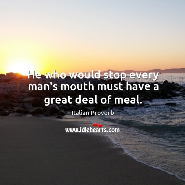 He who would stop every man’s mouth must have a great deal of meal. Image