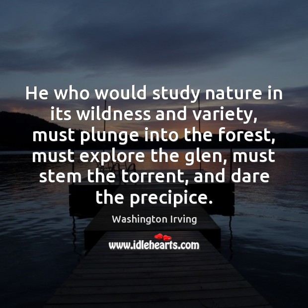 He who would study nature in its wildness and variety, must plunge Washington Irving Picture Quote