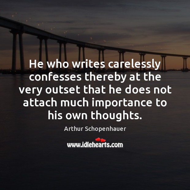 He who writes carelessly confesses thereby at the very outset that he Arthur Schopenhauer Picture Quote